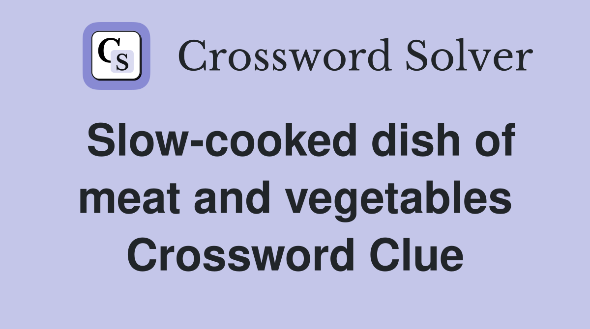 Slowcooked dish of meat and vegetables Crossword Clue Answers Crossword Solver